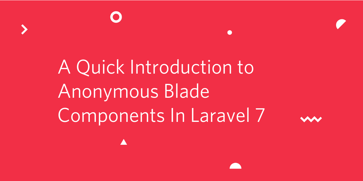 Quick Introduction to Anonymous Blade Components In Laravel 7 Quick Introduction to Anonymous Blade Components In Laravel 7