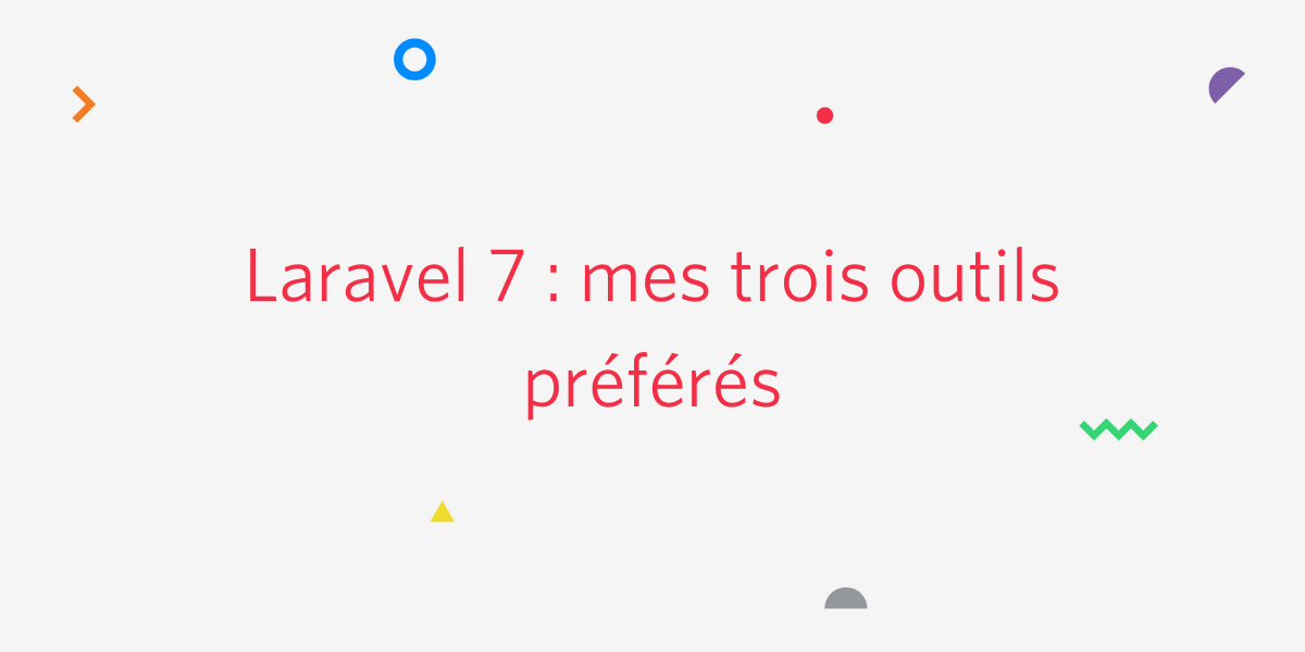 Laravel 7 : mes trois outils préférés