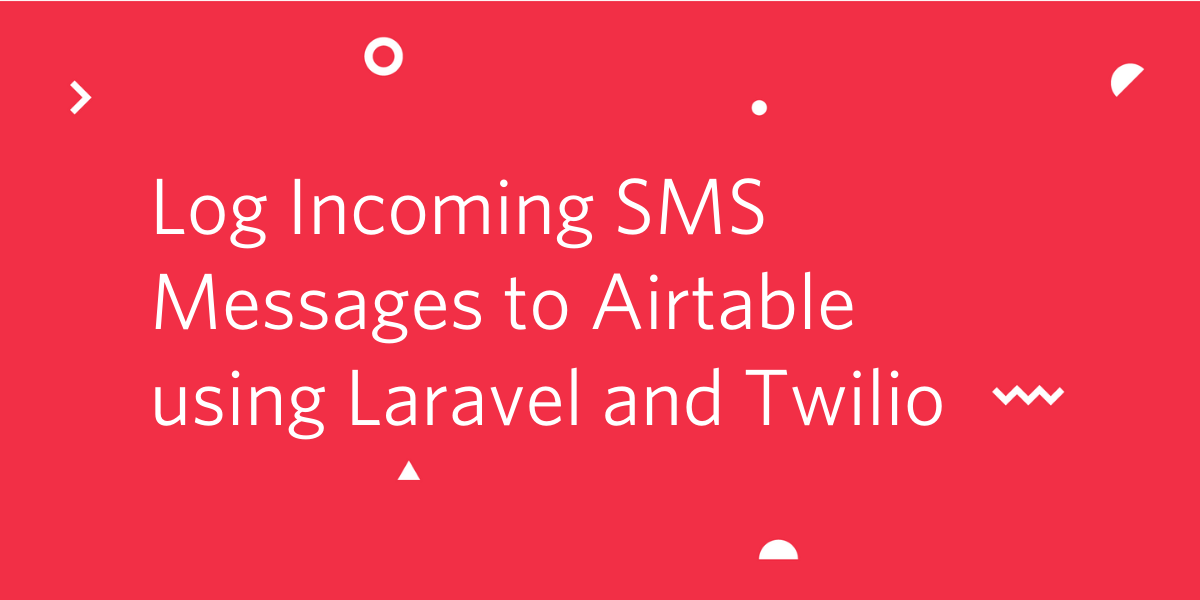 Log Incoming SMS Messages to Airtable using Laravel and Twilio.png