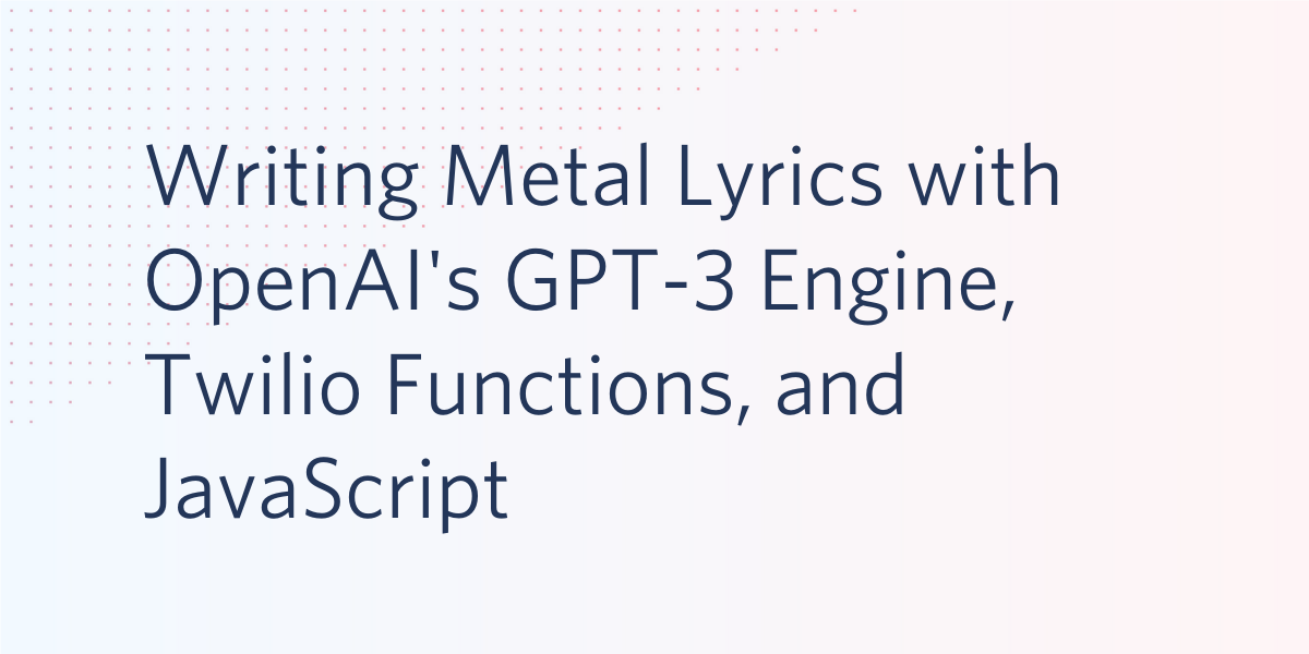 header - Writing Metal Lyrics with OpenAI's GPT-3 Engine, Twilio Functions, and JavaScript