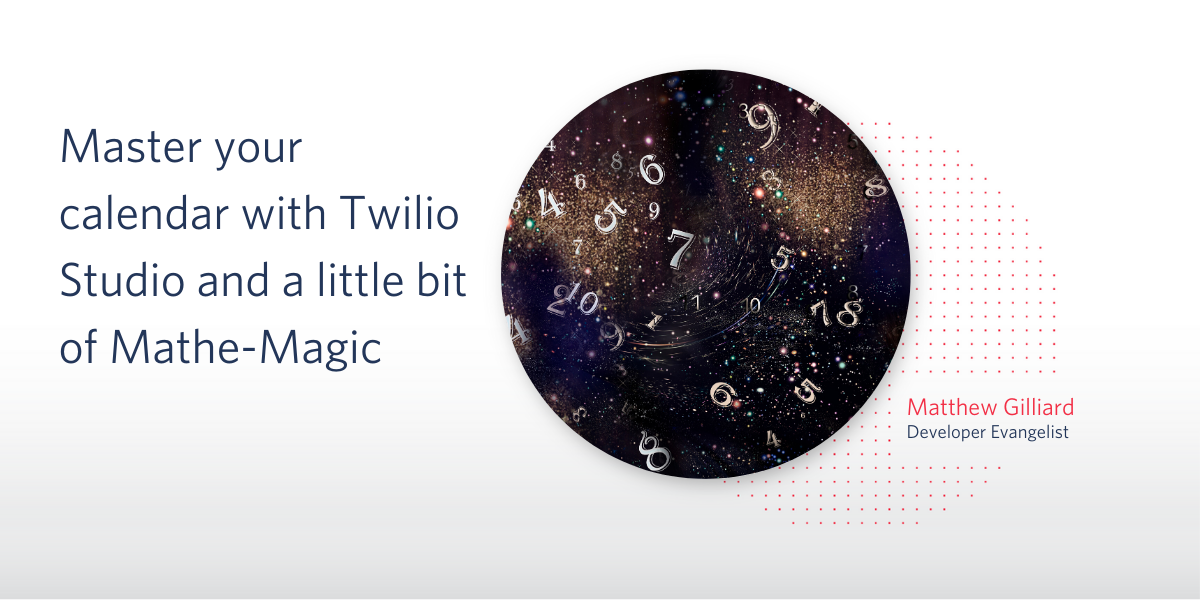 Master your calendar with Twilio Studio and a little bit of Mathe-Magic Master your calendar with Twilio Studio and a little bit of Mathe-Magic
