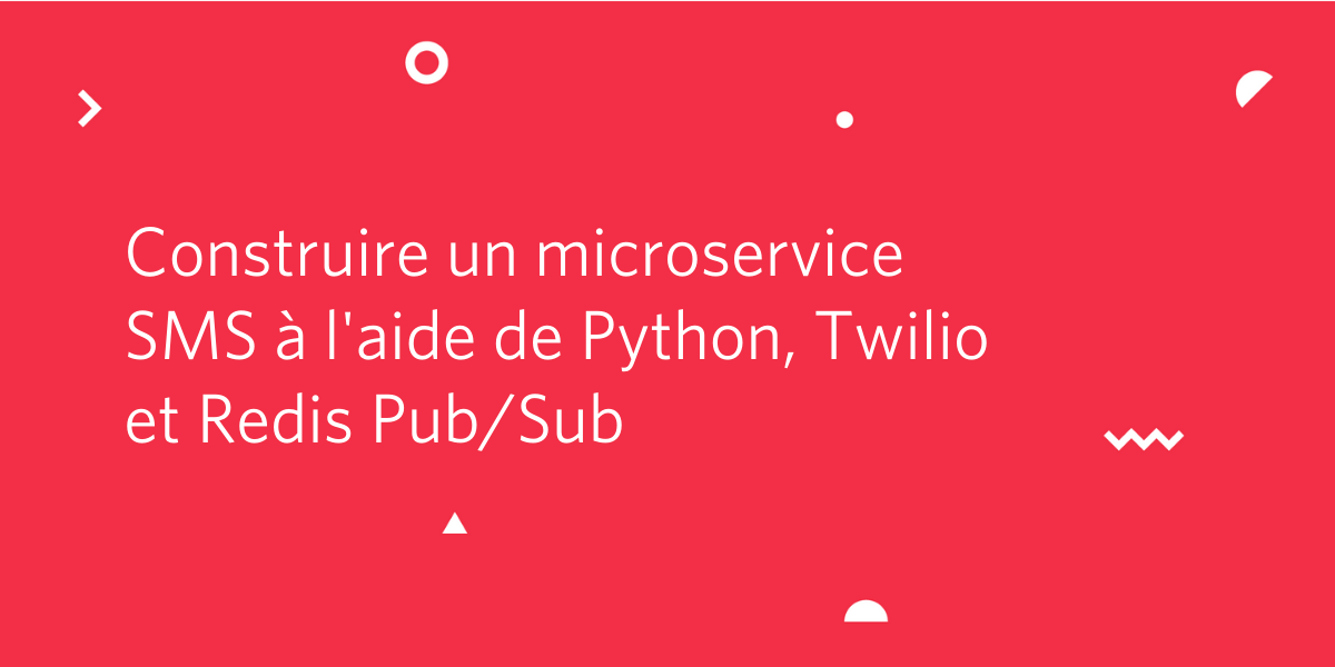 Construire un microservice SMS à l'aide de Python, Twilio et Redis Pub/Sub