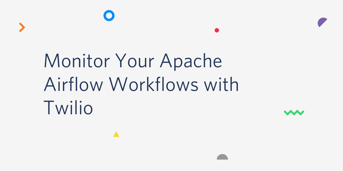 Monitor Your Apache Airflow Workflows with Twilio Monitor Your Apache Airflow Workflows with Twilio