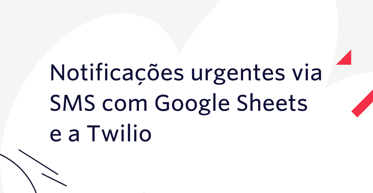 Notificações urgentes via SMS com Google Sheets e a Twilio