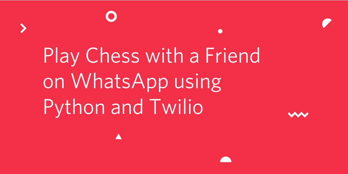 Play Chess with a Friend on WhatsApp using Python and Twilio