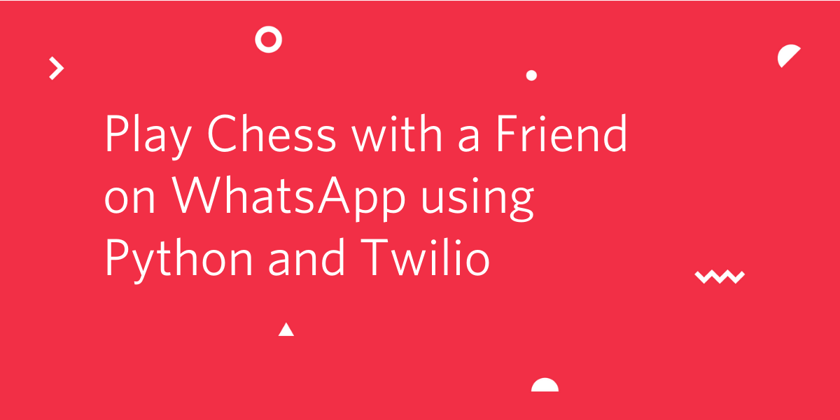 Play Chess with a Friend on WhatsApp using Python and Twilio Play Chess with a Friend on WhatsApp using Python and Twilio
