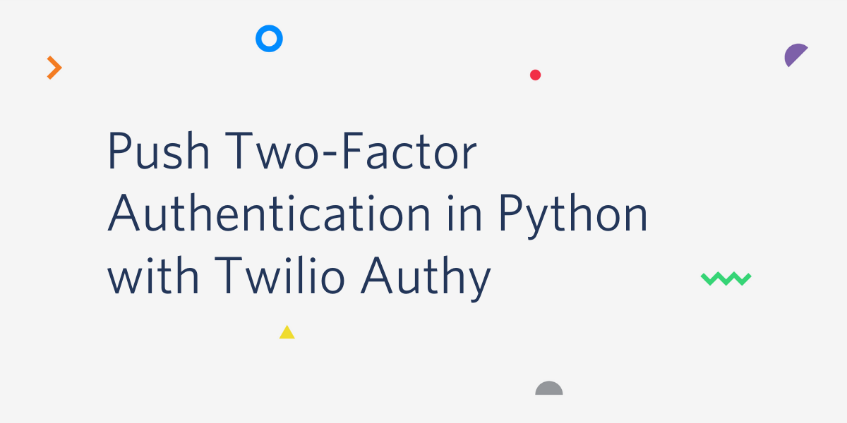 Push Two-Factor Authentication in Python with Twilio Authy Push Two-Factor Authentication in Python with Twilio Authy