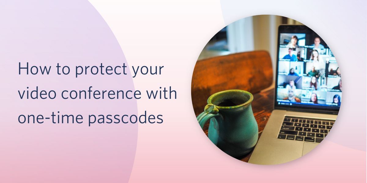 How to protect your video conference with one-time passcodes