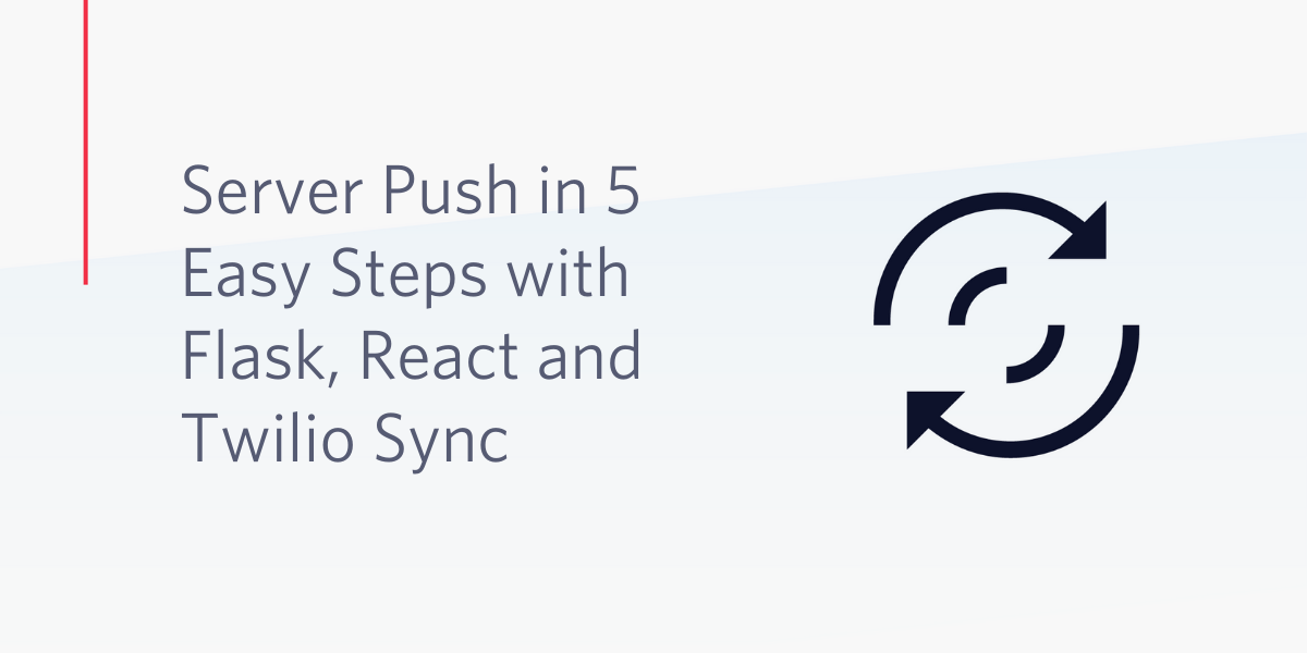 Server Push in 5 Easy Steps with Flask, React and Twilio Sync