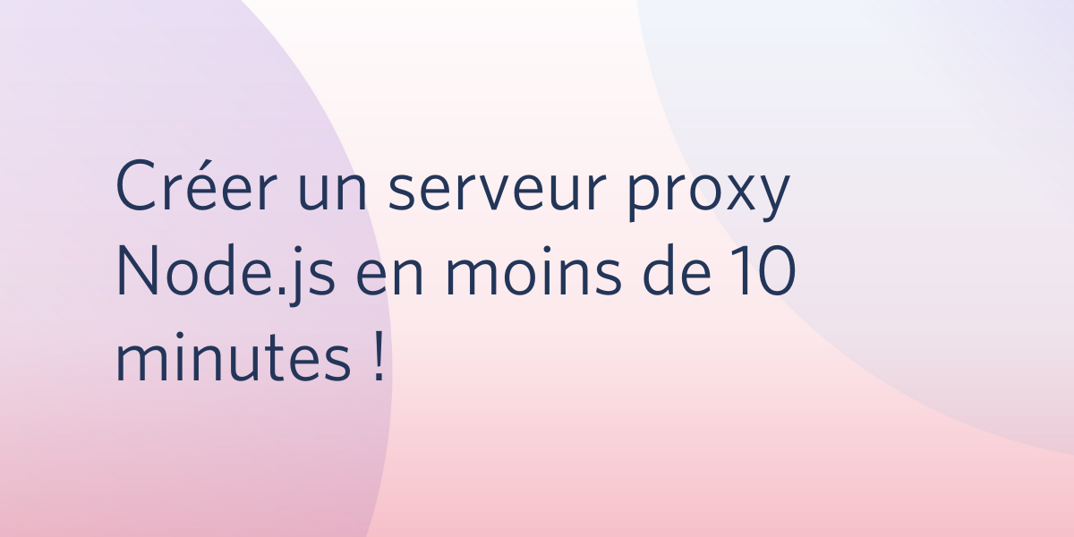 Créer un serveur proxy Node.js en moins de 10 minutes !