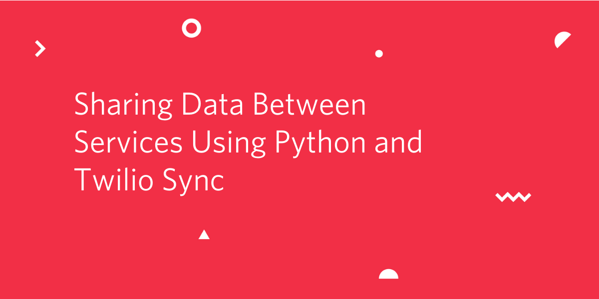 Sharing Data Between Services Using Python and Twilio Sync