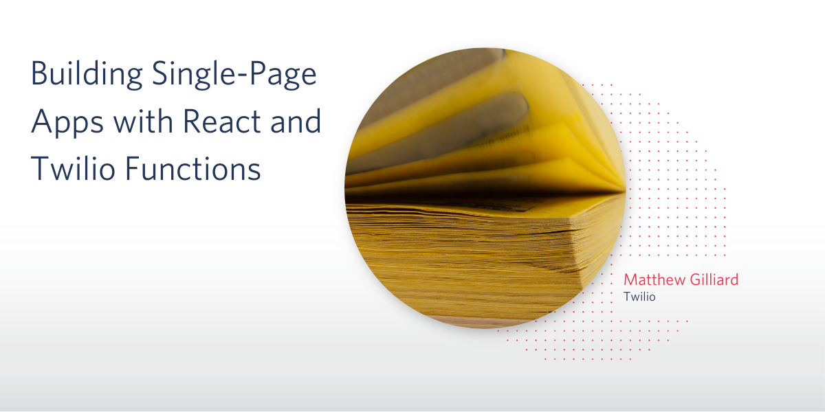 Title: Building Single-Page Apps with React and Twilio Functions Title: Building Single-Page Apps with React and Twilio Functions