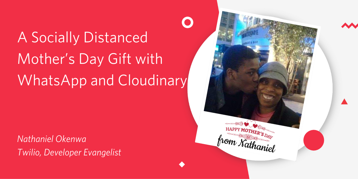 A Socially Distanced Mother's Day Gift with WhatsApp and Cloudinary A Socially Distanced Mother's Day Gift with WhatsApp and Cloudinary