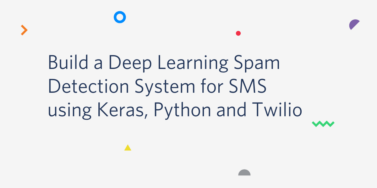 Build a Spam Detection System for SMS using Keras, Python and Twilio