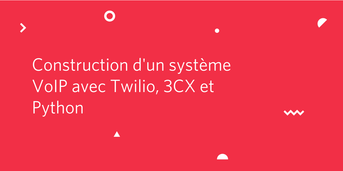 Construction d'un système VoIP avec Twilio, 3CX et Python