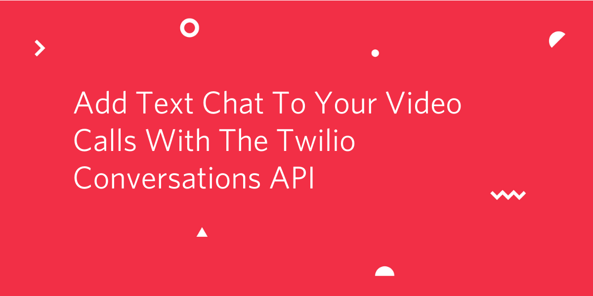 Add Text Chat To Your Video Calls With The Twilio Conversations API