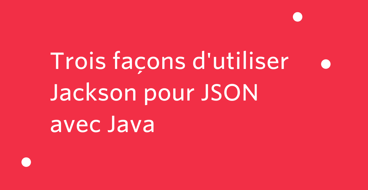 Trois façons d'utiliser Jackson pour JSON avec Java