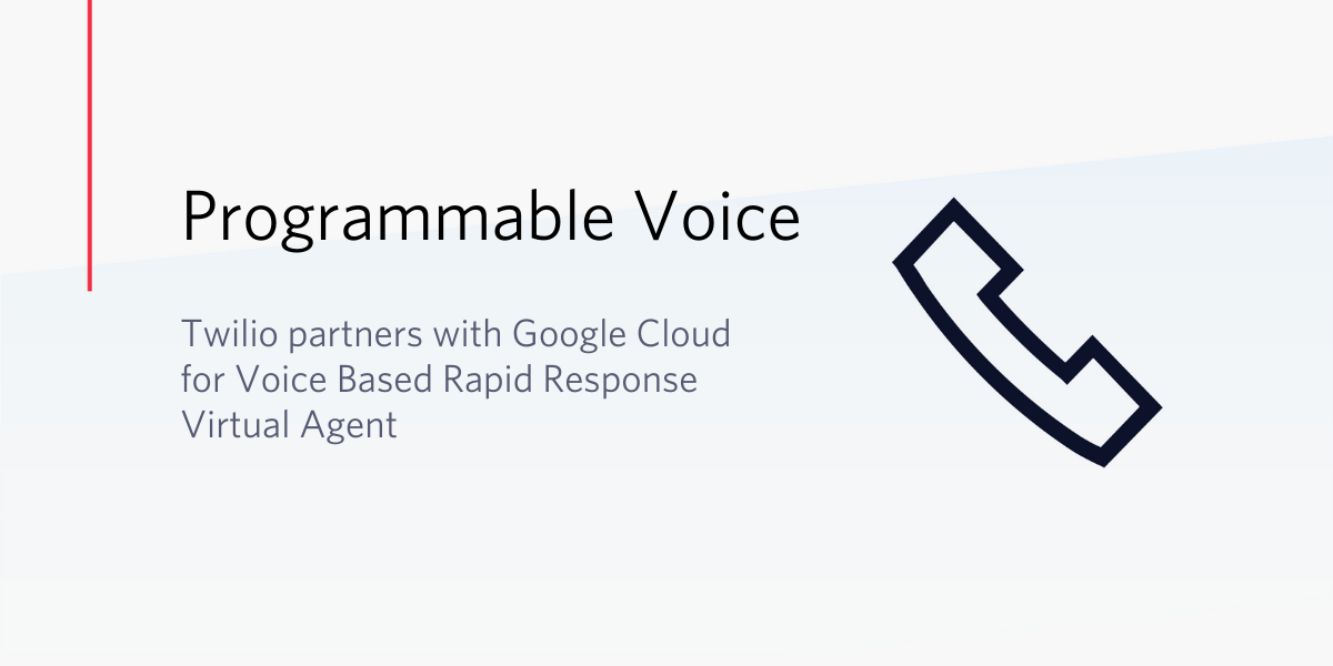 Twilio partners with Google Cloud for Voice Based Rapid Response Virtual Agent