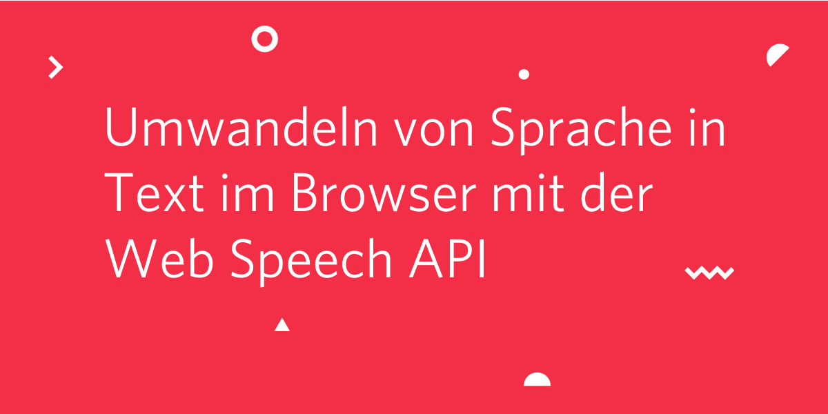 Umwandeln von Sprache in Text im Browser mit der Web Speech API