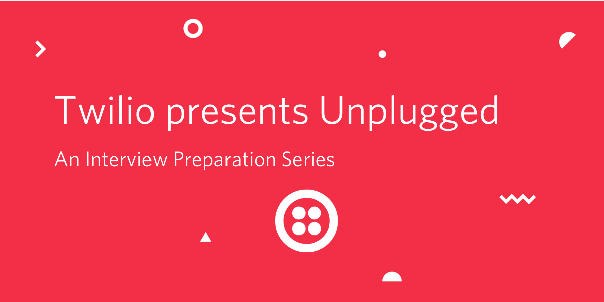 Twilio Unplugged - An Interview Preparation Series Twilio Unplugged - An Interview Preparation Series