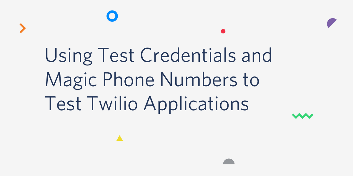 Using Test Credentials and Magic Phone Numbers to Test Twilio Applications