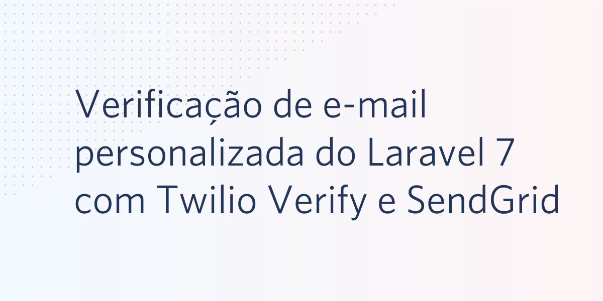 Verificação de e-mail personalizada do Laravel 7 com Twilio Verify e SendGrid