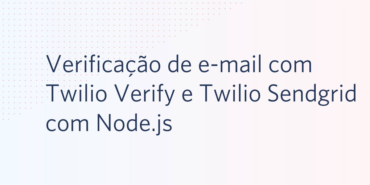 Verificação de e-mail com Twilio Verify e Twilio Sendgrid com Node.js