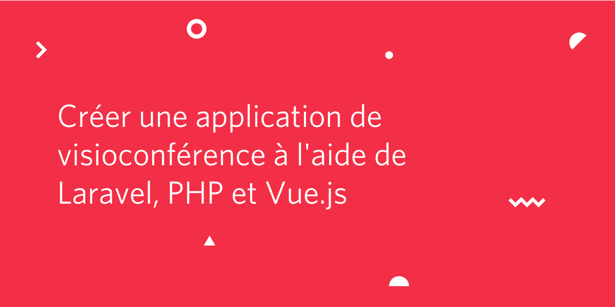 Créer une application de visioconférence à l'aide de Laravel, PHP et Vue.js