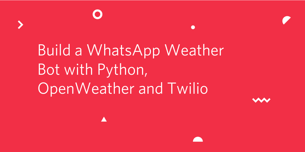 Build a WhatsApp Weather Bot with Python, OpenWeather and Twilio