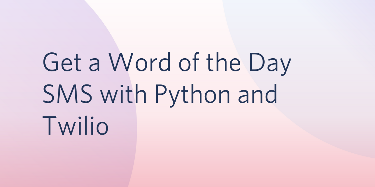 Get a Word of the Day SMS with Python and Twilio Get a Word of the Day SMS with Python and Twilio
