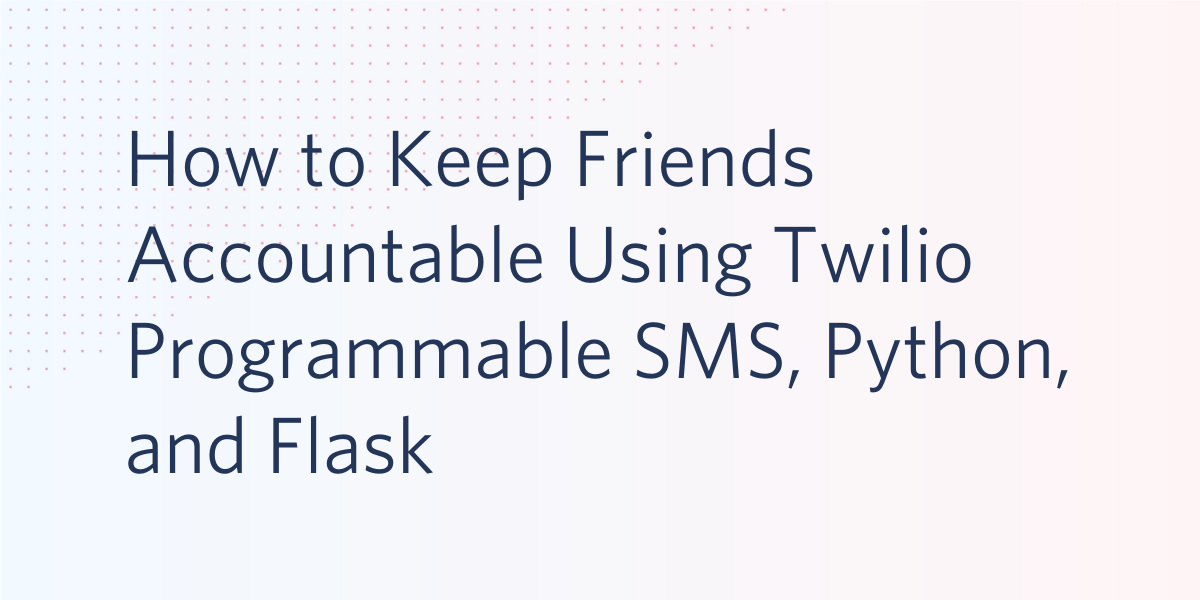 How to Keep Friends Accountable Using Twilio Programmable SMS and Video