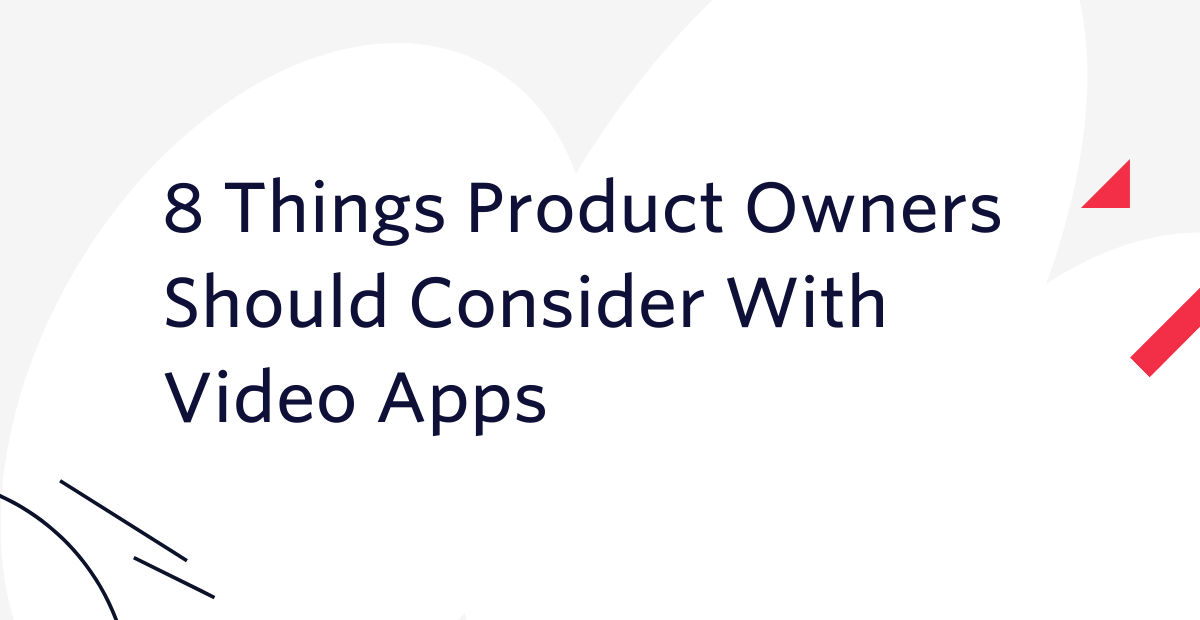 8 Things Product Owners Should Consider With Video Apps