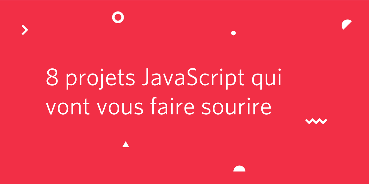 8 projets javascript qui vont vous faire sourire