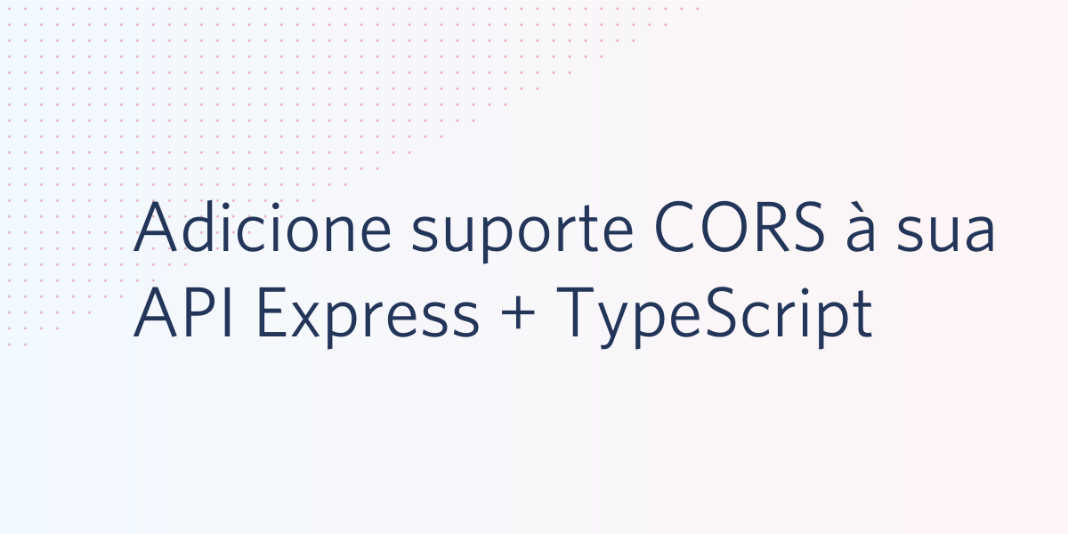 Adicione suporte CORS à sua API Express + TypeScript