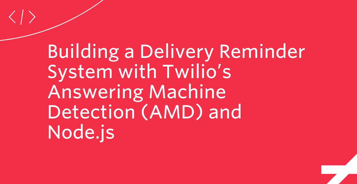 Building a Delivery Reminder System with Twilio’s Answering Machine