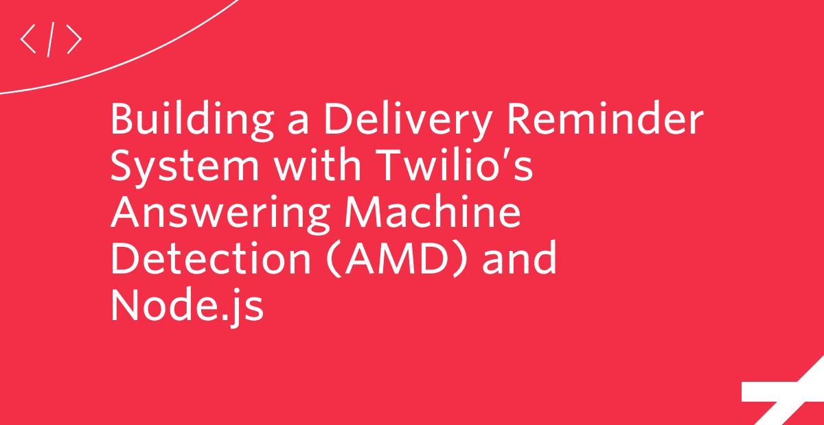 Building a Delivery Reminder System with Twilio’s Answering Machine Building a Delivery Reminder System with Twilio’s Answering Machine