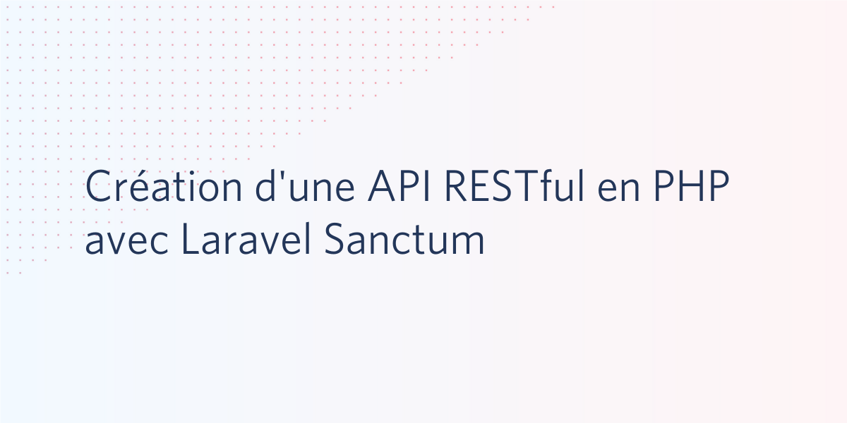 Création d'une API RESTful en PHP avec Laravel Sanctum