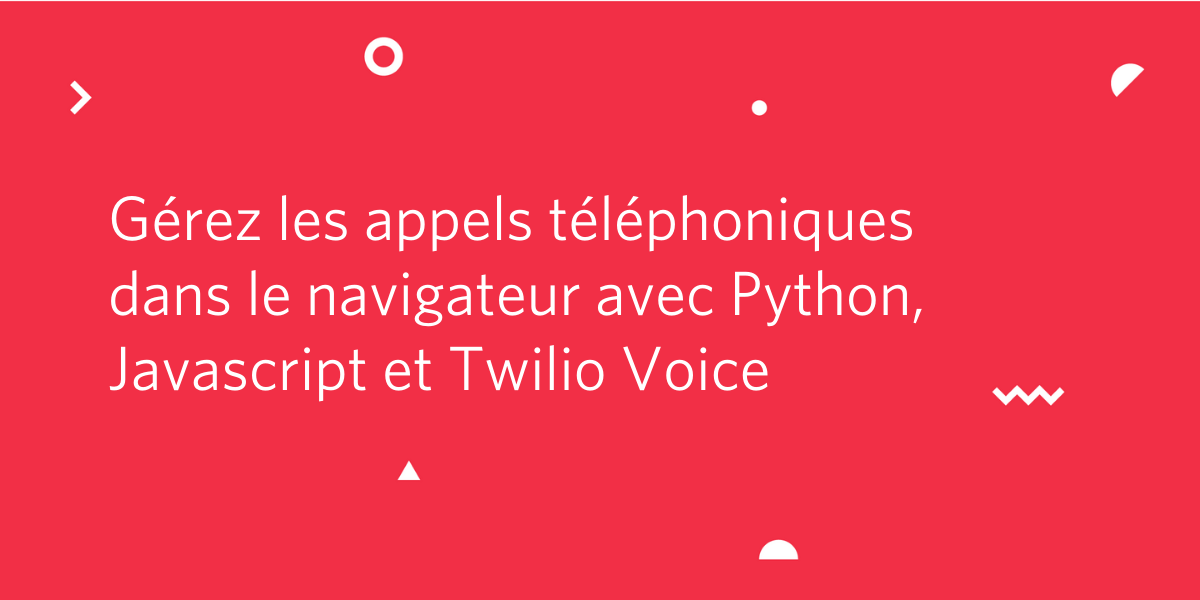 Gérez les appels téléphoniques dans le navigateur avec Python, Javascript et Twilio Voice