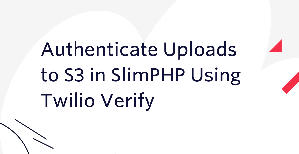 Authenticate Uploads to S3 in SlimPHP Using Twilio Verify Authenticate Uploads to S3 in SlimPHP Using Twilio Verify