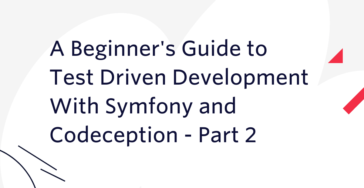 A Beginner's Guide to Test Driven Development With Symfony and Codeception - Part 2