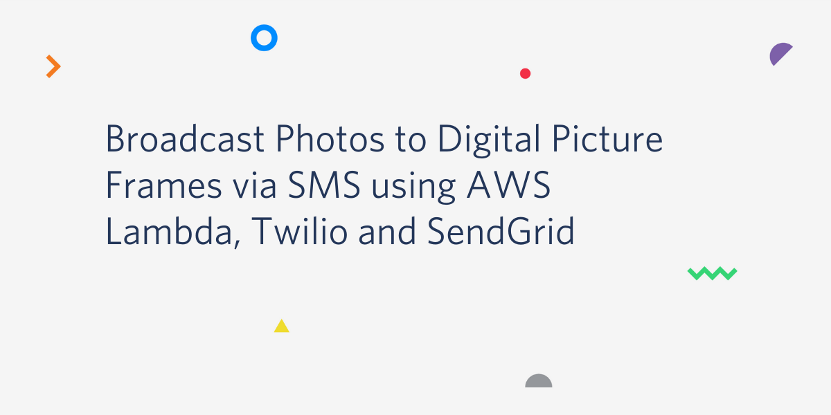 Broadcast Photos to Digital Picture Frames via SMS using AWS Lambda, Twilio and SendGrid Broadcast Photos to Digital Picture Frames via SMS using AWS Lambda, Twilio and SendGrid