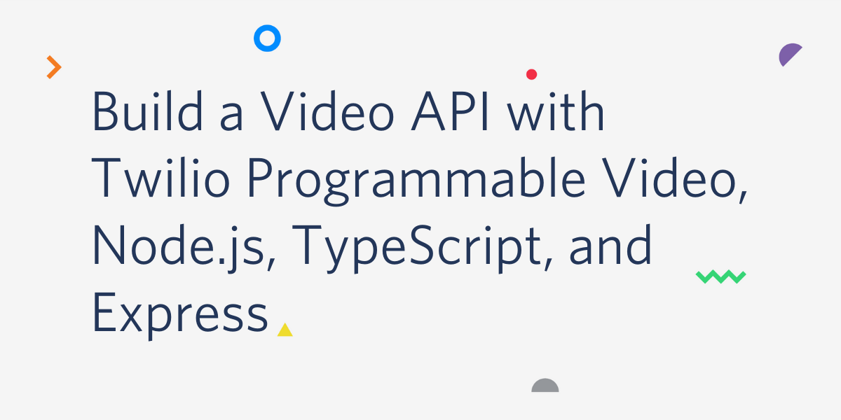 Build a Video API with Twilio Programmable Video, Node.js, TypeScript, and Express
