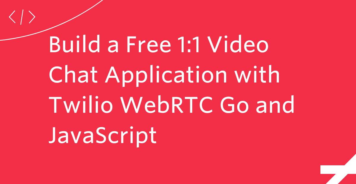 Build a Free 1:1 Video Chat Application with Twilio WebRTC Go and JavaScript