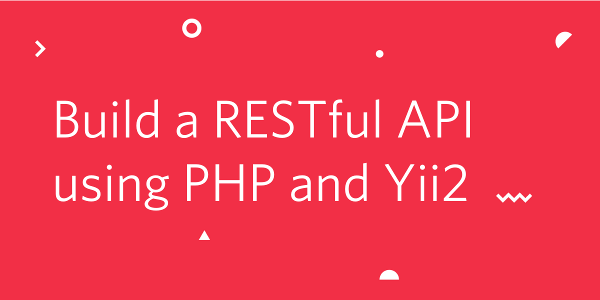 Build a RESTful API using PHP and Yii2 Build a RESTful API using PHP and Yii2