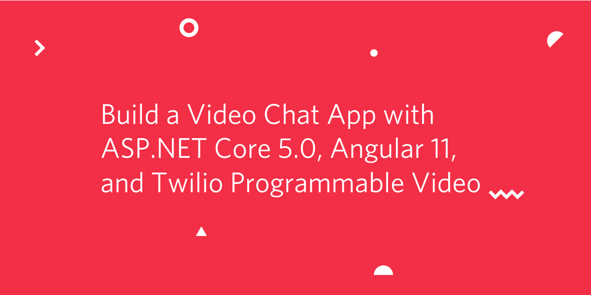Build a Video Chat App with ASP.NET Core 5.0, Angular 11, and Twilio Programmable Video