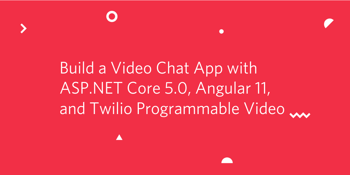 Build a Video Chat App with ASP.NET Core 5.0, Angular 11, and Twilio Programmable Video Build a Video Chat App with ASP.NET Core 5.0, Angular 11, and Twilio Programmable Video