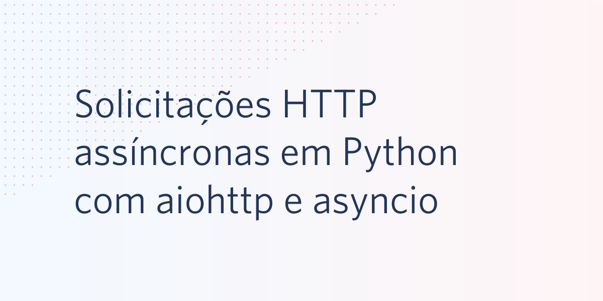 Solicitações HTTP assíncronas em Python com aiohttp e asyncio