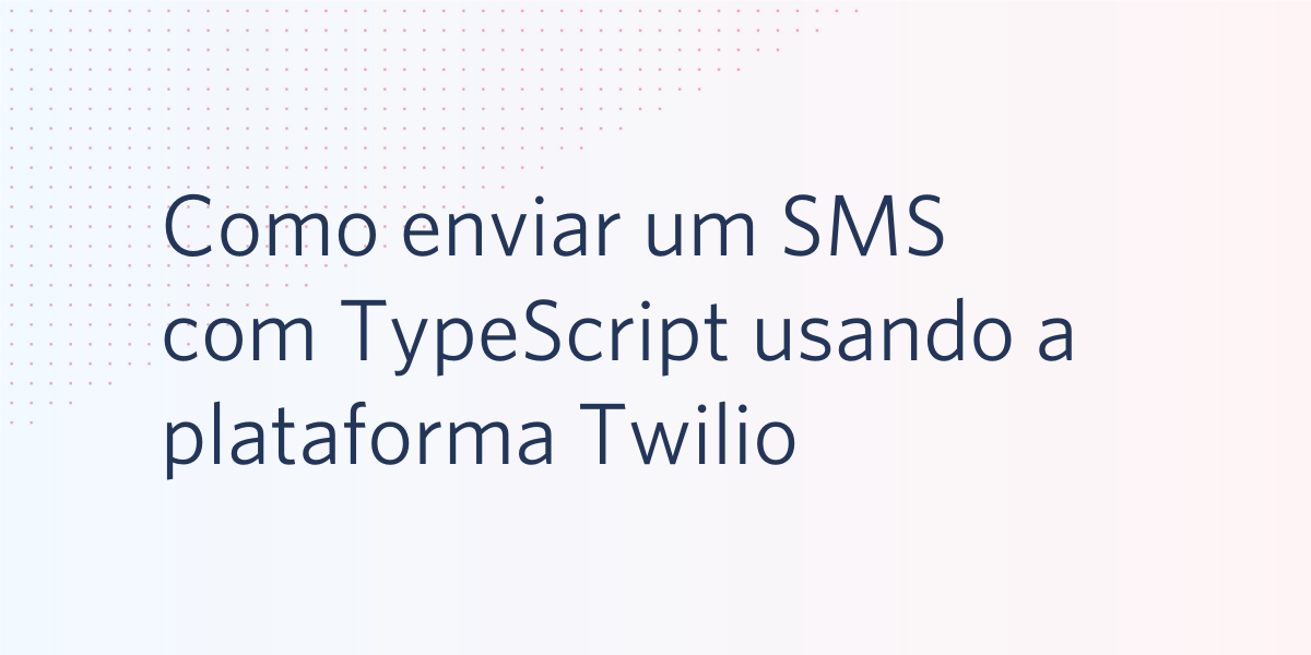 Como enviar um SMS com TypeScript usando a plataforma Twilio