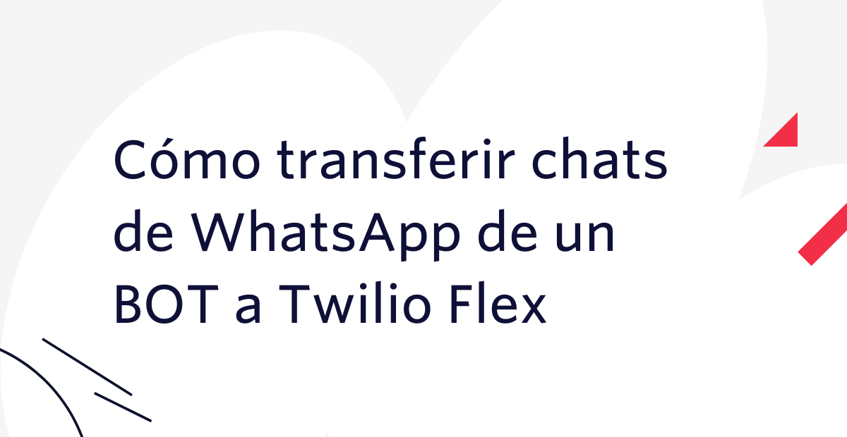 Cómo transferir chats de WhatsApp de un BOT a Twilio Flex Cómo transferir chats de WhatsApp de un BOT a Twilio Flex