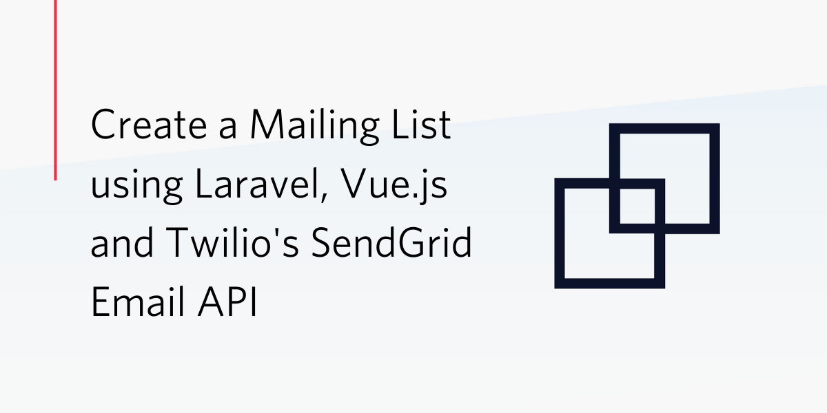 Create a Mailing List using Laravel, Vue.js and Twilio's SendGrid Email API